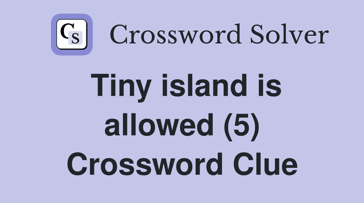 Tiny island is allowed (5) Crossword Clue Answers Crossword Solver